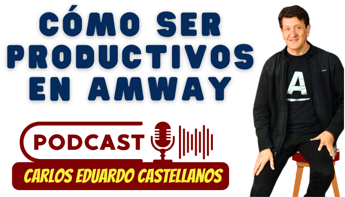 CÓMO SER PRODUCTIVOS EN AMWAY Carlos Eduardo Castellanos